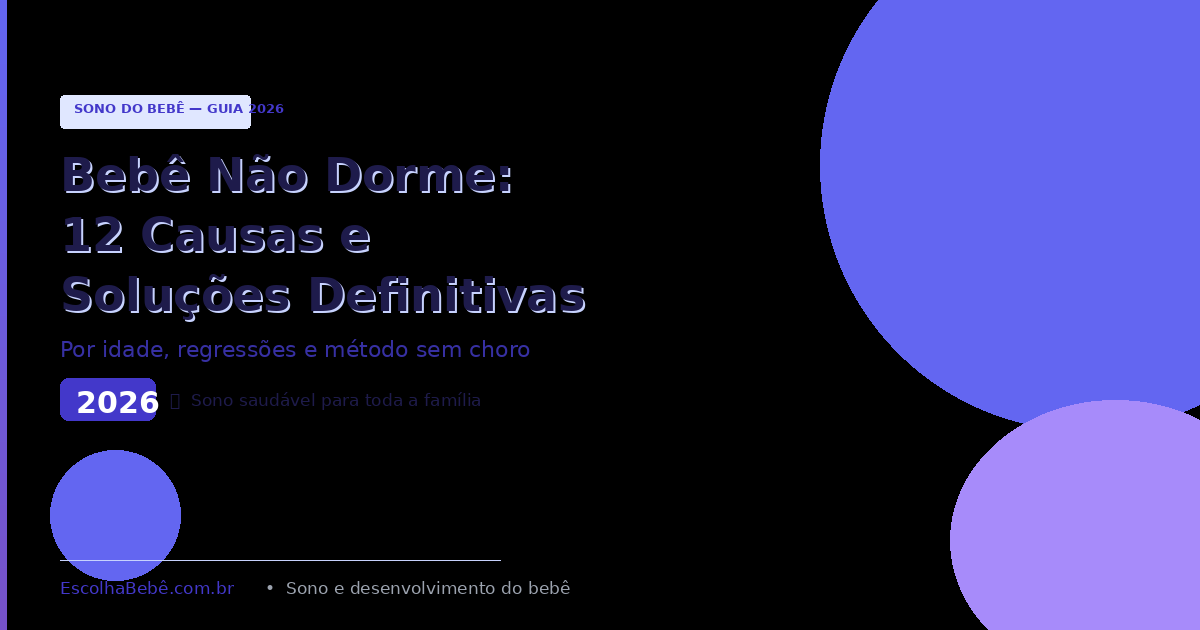 Bebê Não Dorme: 12 Causas Principais e Soluções Definitivas [2026]
