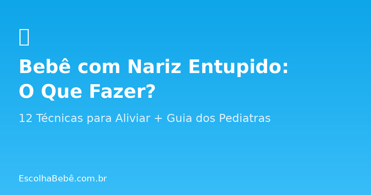 Bebê com Nariz Entupido: O Que Fazer? Guia Completo dos Pediatras