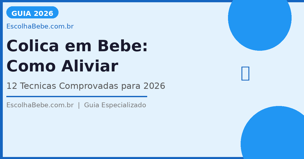 Cólica em Bebê: Como Aliviar Rápido — 12 Técnicas Comprovadas 2026