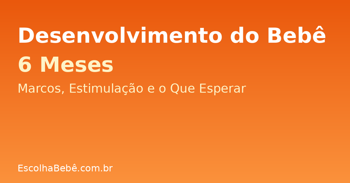 Desenvolvimento Bebê 6 Meses: Marcos, Estimulação e o Que Esperar