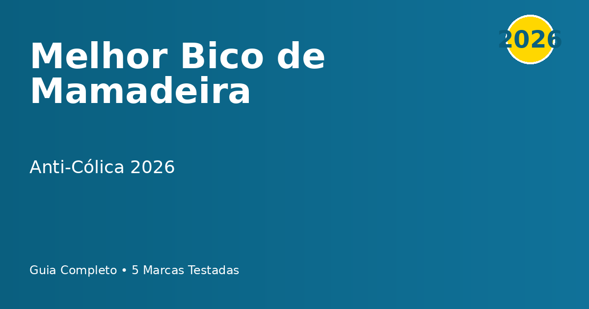 Melhor Bico de Mamadeira Anti-Cólica 2026: Guia Completo dos Melhores